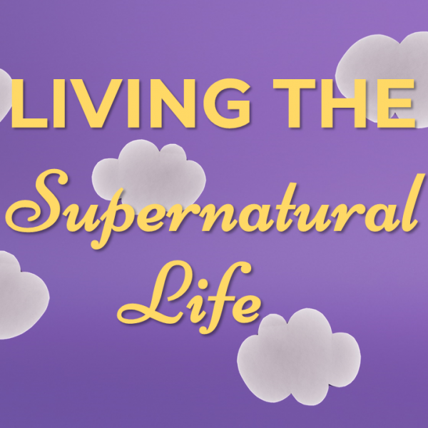 Living the Supernatural Life