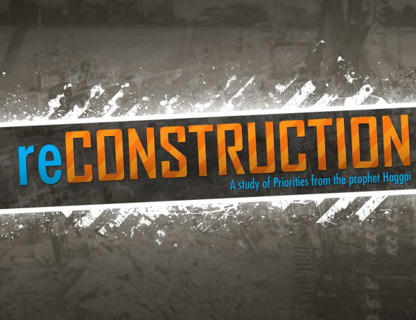 reCONSTRUCTION - A Study of Priorities from the Prophet Haggai