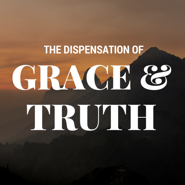The Dispensation of Grace and Truth
