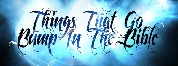 Things That Go Bump in the Bible