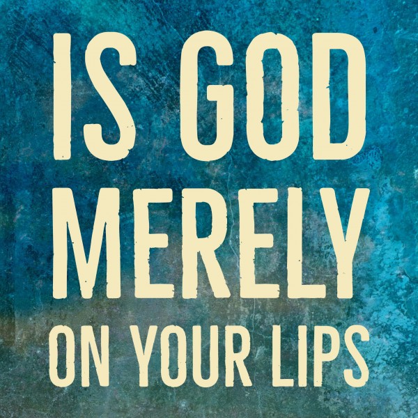 Is God Merely On Your Lips