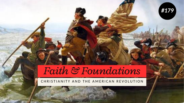 Episode 179 “Faith and Foundations: Christianity in the American Revolution”
