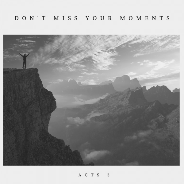 Acts 3 " Don't miss your moments" - June 27th, 2021