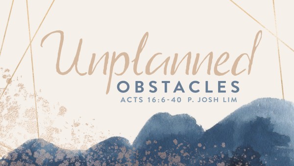 Unplanned Obstacles | Acts 16:6-40