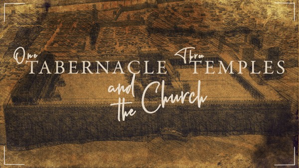 One Tabernacle, Three Temples, and the Church