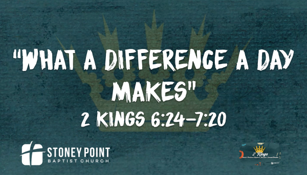 THE BOOK OF KINGS- "What A Difference A Day Makes" 2 Kings 6:24-7:20