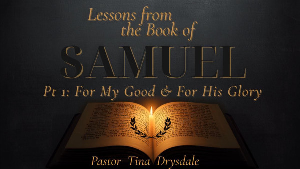 Lessons from the Book of Samuel (pt1): For My Good & For His Glory