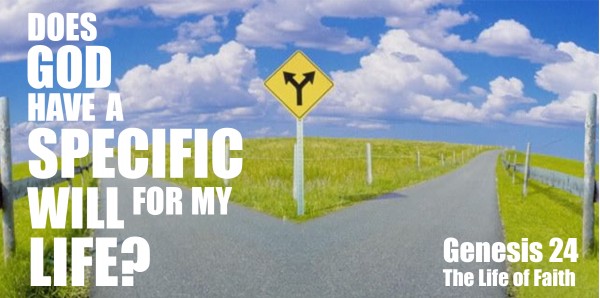 "Does God Have a Specific Will for my Life?" part 1 (Genesis 24a)
