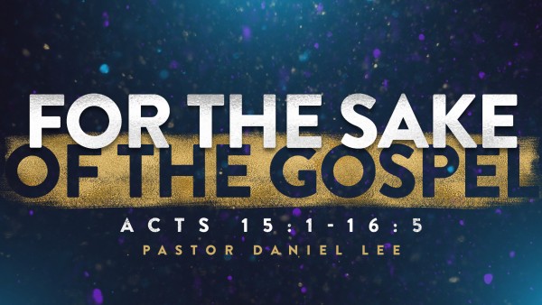 For the Sake of the Gospel | Acts 15:1-16:5