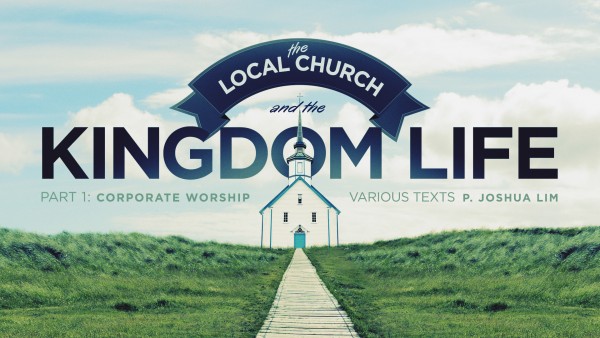 The Local Church and the Kingdom Life, Part 1: Corporate Worship