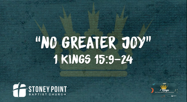 THE BOOK OF KINGS- "No Greater Joy" 1 Kings 15:9-24