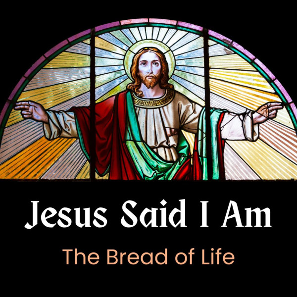 Jesus Said I Am the Bread of Life