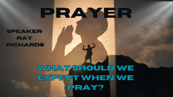 Prayer - What should we expect when we Pray?