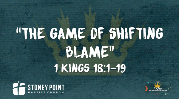 THE BOOK OF KINGS- "The Game Of Shifting Blame" 1 Kings 18:1-19