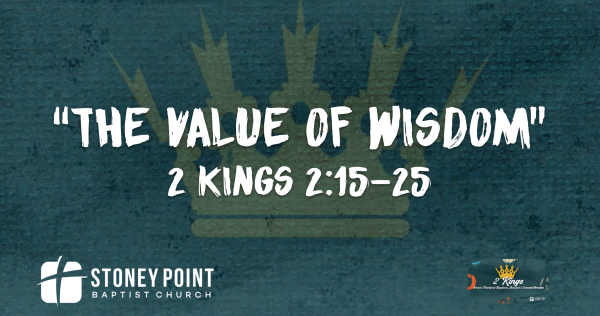 THE BOOK OF KINGS- "The Value Of Wisdom" 2 Kings 2:15-25