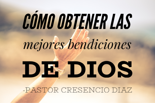 Como obtener la mejores bendiciones de Dios