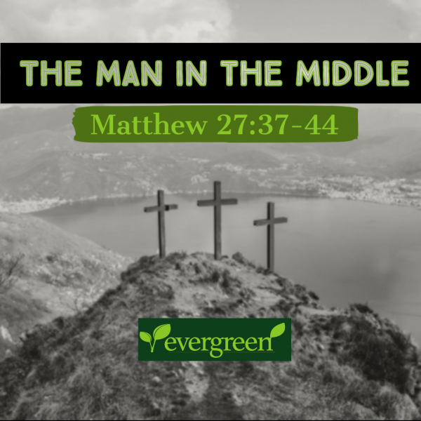 Matthew 27:37-44 - The Man in the Middle