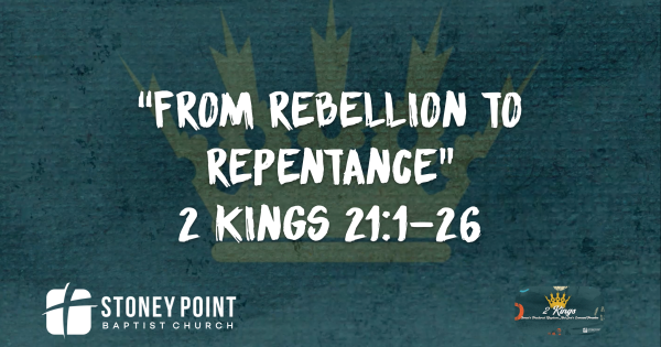 THE BOOK OF KINGS- "From Rebellion To Repentance" 2 Kings 21:1-26