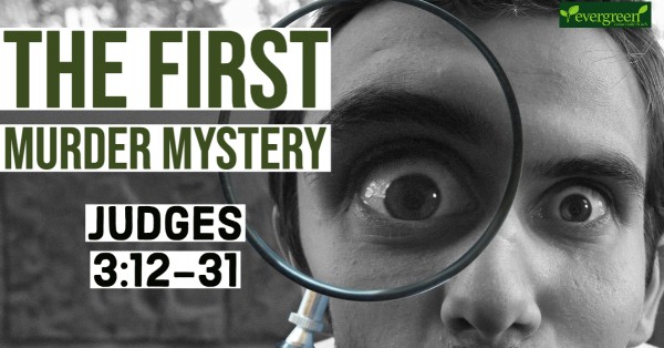 Judges 3:12-4 The First Murder Mystery