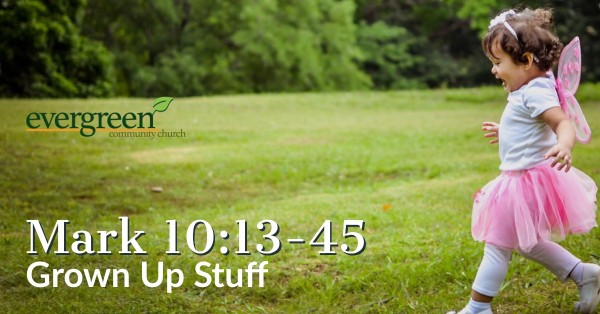 Mark 10:13-45 - Grown Up Stuff