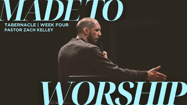 Made To Worship | Tabernacle | Pastor Zach Kelley
