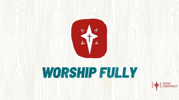 Sunday November 30, 2025 - Advent Conspiracy - Pt.1 "Worship Fully"