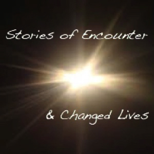 Stories of Encounter & Changed Lives