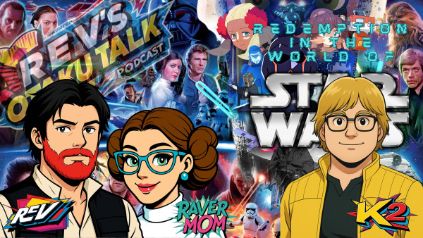 Rev's Otaku Talk- Episode 14: Finding Redemption in the World of Star Wars