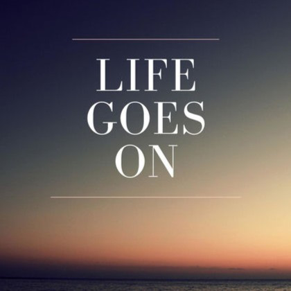 "Life goes on"