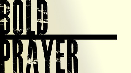 Bold Prayer