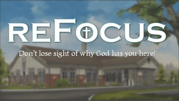 Refocus: Don't lose sight of why God has you here!