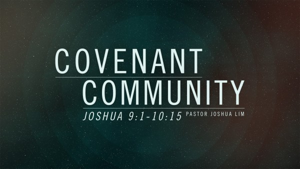 Covenant Community | Joshua 9:1-10:15