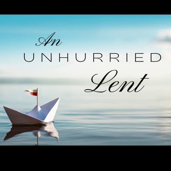 An Unhurried Lent: Pray Without Ceasing