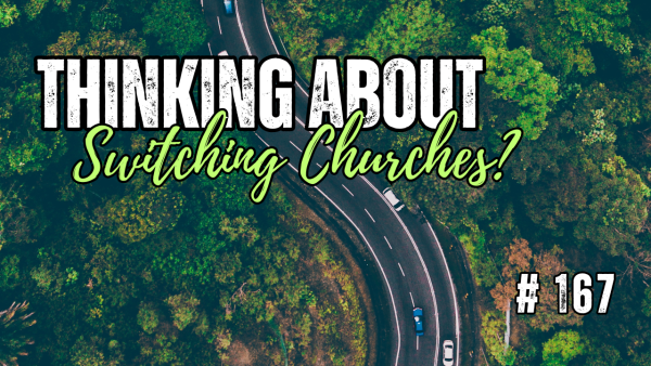 Thinking about switching churches? (Episode 167)