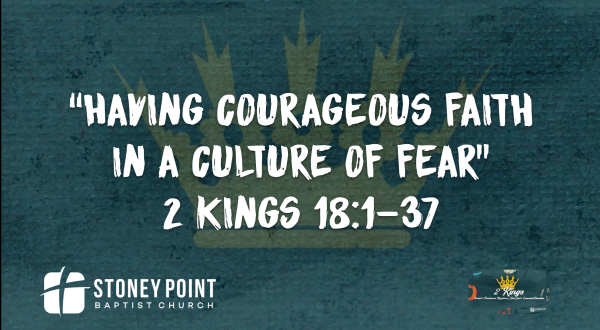 THE BOOK OF KINGS- "Having Courageous Faith In A Culture Of Fear" Pt. 1  2 Kings 18:1-37