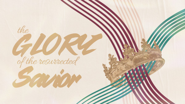 The Glory of The Resurrected Savior
