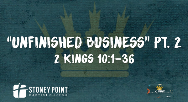 THE BOOK OF KINGS- "Unfinished Business" Pt. 2 2 Kings 10:1-36