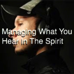 Managing What You Hear In The Spirit