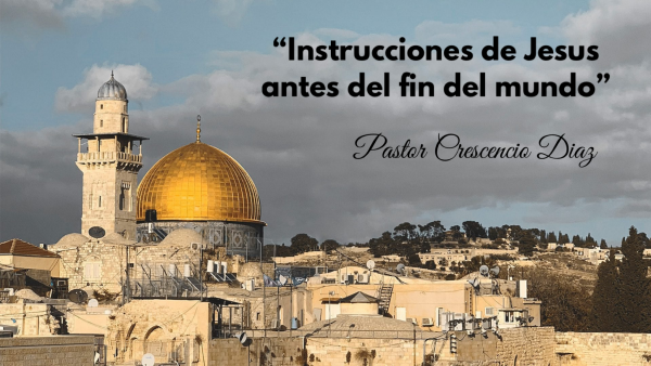 Instrucciones  de Cristo antes del fin del mundo