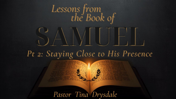 Lessons from the Book of Samuel (pt2): Staying Close to His Presence