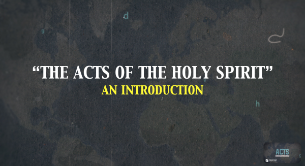 THE BOOK OF ACTS- "The Acts Of The Holy Spirit"- An Introduction
