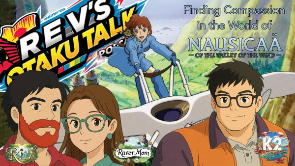 Rev’s Otaku Talk Season 2, Episode 6 – Finding Compassion in Nausicaä of the Valley of the Wind