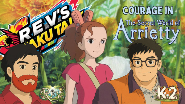 Rev’s Otaku Talk Season 2, Episode 7 – Courage in The Secret World of Arrietty