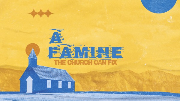 A Famine the Church CAN Fix