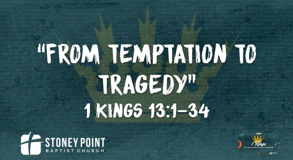 THE BOOK OF KINGS- "From Temptation To Tragedy" 1 Kings 13:1-34