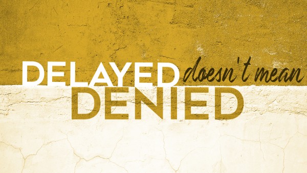 Delayed Doesn't Mean Denied (Pastor Kenny Smith)