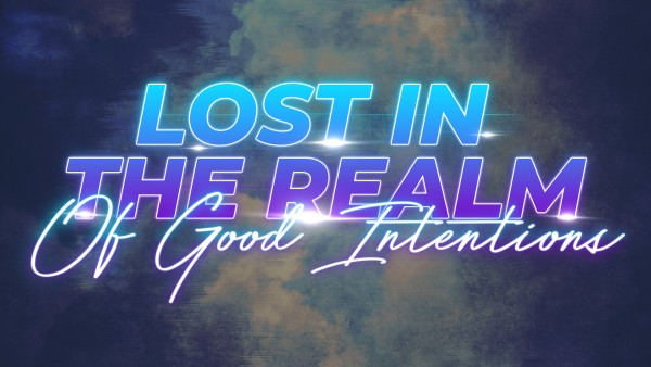 Lost in the Realm of Good Intentions