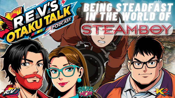 Rev's Otaku Talk Episode 22 – Being Steadfast in the World of Steamboy: Standing Firm with Ray Steam