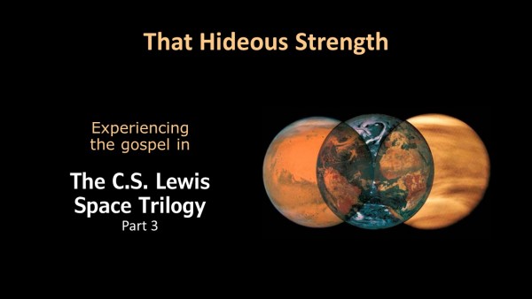 That Hideous Strength - A sermon podcast on the C.S. Lewis Space Trilogy - Part 3