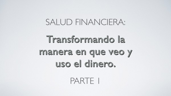 Transformando la manera en que veo y uso el dinero - Parte 1